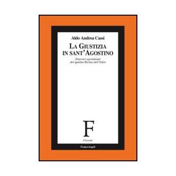 La La Giustizia In Sant'agostino. Itinerari Agostiniani Del Quartus Fluvius Dell'ed  - Cassi - Franco Angeli - 9788820421991