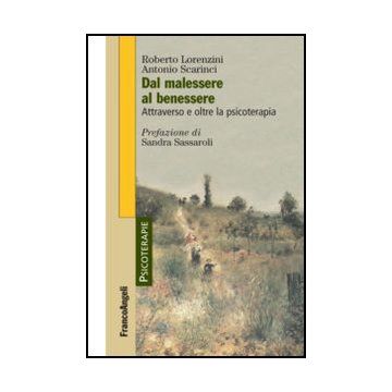 Dal Malessere Al Benessere. Attraverso E Oltre La Psicoterapia - Lorenzini Roberto; Scarinci Antonio - Franco Angeli - 9788820422370