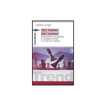 Decisioni, decisioni! Guida pratica manageriale al "problem solving" e al "decision making" - Leigh - Franco Angeli - 9788820422769