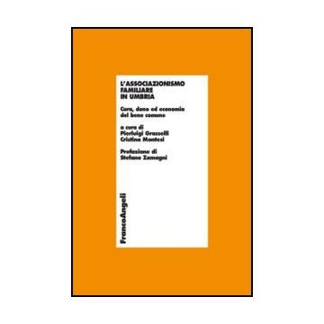 L' Associazionismo Familiare In Umbria. Cura, Dono Ed Economia Del Bene Comune  - Grasselli P. ; Montesi C.  - Franco Angeli - 9788820423490
