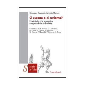 Ci Curano O Ci Curiamo? Il Malato Tra Crisi Economica E Responsabilita' Individu Individuale - Remuzzi Giuseppe; Maturo Antonio - Franco Angeli - 9788820423711