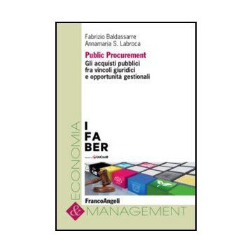 Public Procurement. Gli Acquisti Pubblici Fra Vincoli Giuridici E Opportunita' G Gestionali - Baldassarre Fabrizio; Labroca Annamaria - Franco Angeli - 9788820424268