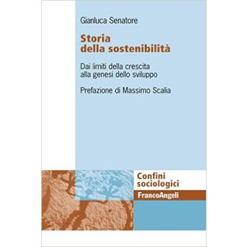 Storia della sostenibiltà. Dai limiti della crescita alla genesi dello sviluppo