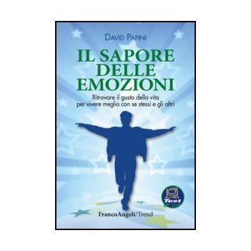 Il Sapore Delle Emozioni. Ritrovare Il Gusto Della Vita Per Vivere Meglio Con Se St Stessi E Gli Altri  - Papini David - Franco Angeli - 9788820426552