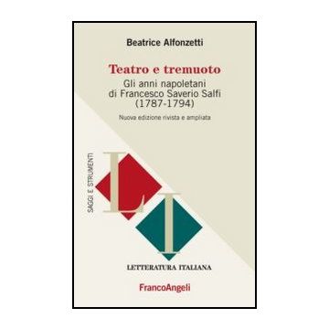 Teatro E Tremuoto. Gli Anni Napoletani Di Francesco Saverio Salfi (1784-1794) - Alfonzetti Beatrice - Franco Angeli - 9788820428020