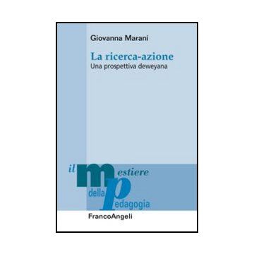 La Ricerca-azione. Una Prospettiva Deweyana  Metodologica Per La Ricerca-azione  - Marani Giovanna - Franco Angeli - 9788820430412
