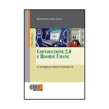 Coevoluzione 2.0 E Risorse Umane. Le Strategie Per Essere Un'azienda 2.0 - Del Noce Rosanna - Franco Angeli - 9788820430689