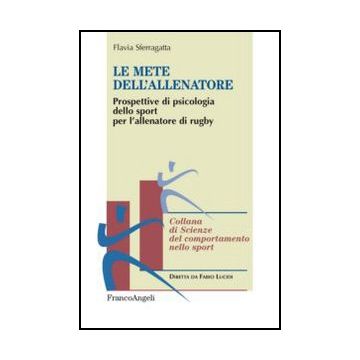 Le Mete Dell'allenatore. Prospettive Di Psicologia Dello Sport Per L'allenatore Di  Rugby  - Sferragatta Flavia - Franco Angeli - 9788820431532