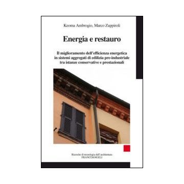 Energia E Restauro. Il Miglioramento Dell'efficienza Energetica In Sistemi Aggre Aggregati Di Edilizia Pre-industriale, Tra Istanze Conservative E Prestazionali - Ambrogio Keoma; Zuppiroli Marco - Franco Angeli - 9788820433307