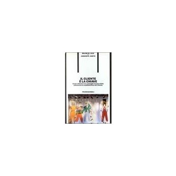 Il Cliente E' La Chiave. Come Ottenere Un Vantaggio Insuperabile Attraverso La  Soddisfazione Del Cliente - Lele Milind M. - Franco Angeli - 9788820433765Il Cliente E' La Chiave. Come Ottenere Un Vantaggio Insuperabile Attraverso La  Soddisfazione Del Cli