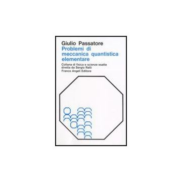 Problemi Di Meccanica Quantistica Elementare Con Risoluzione - Passatore G. - Franco Angeli - 9788820434496