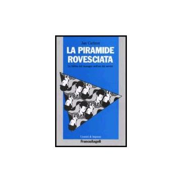 La Piramide Rovesciata. La Bibbia Del Manager Nell'era Dei Servizi  - Carlzon - Franco Angeli - 9788820434670
