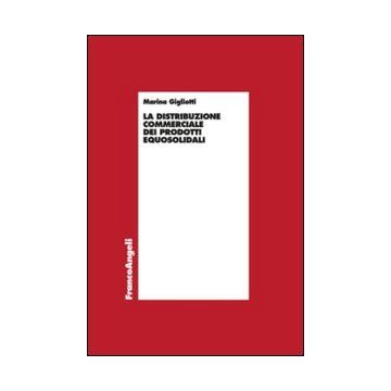 La Distribuzione Commerciale Dei Prodotti Equosolidali  - Gigliotti Marina - Franco Angeli - 9788820434687