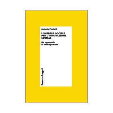 L' Impresa Sociale Per L'innovazione Sociale. Un Approccio Di Management  - Picciotti Antonio - Franco Angeli - 9788820435073
