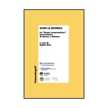 Oltre La Retorica. La «buona Cooperazione» Nel Territorio Di Monza E Brianza - Riva E.  - Franco Angeli - 9788820436629
