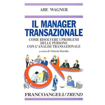 Manager Transazionale. Come Risolvere I Problemi Delle Persone Con L'analisi (il Transazionale - Wagner Abe - Franco Angeli - 9788820437206