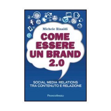 Come Essere Un Brand 2.0. Social Media Relations Tra Contenuto E Relazione - Rinaldi Michele - Franco Angeli - 9788820437411