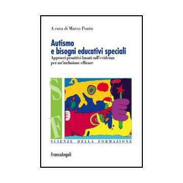 Autismo E Bisogni Educativi Speciali. Approcci Proattivi Basati Sull'evidenza Per Un'inclusione Efficace - Pontis M.  - Franco Angeli - 9788820437589