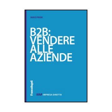 B2b: Vendere Alla Aziende - Priori Marco - Franco Angeli - 9788820439927