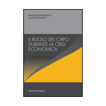 Il Ruolo Del Capo Durante La Crisi Economica  - Bornengo Massimo; Rinaldi Giuseppe - Franco Angeli - 9788820440138