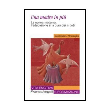 Una Madre In Piu'. La Nonna Materna, L'educazione E La Cura Dei Nipoti  Nipoti  - Stramaglia Massimiliano - Franco Angeli - 9788820441296