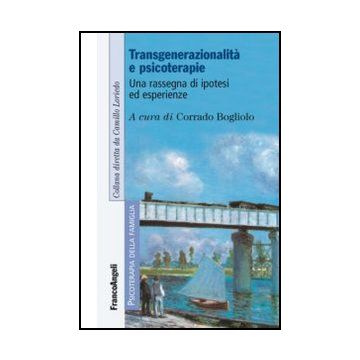 Transgenerazionalita' E Psicoterapie. Una Rassegna Di Ipotesi Ed Esperienze - Bogliolo C.  - Franco Angeli - 9788820442194