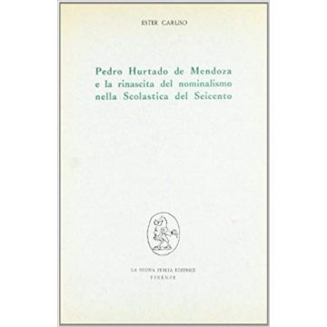 Pedro Hurtado De Mendoza E La Rinascita Del Nominalismo Nella Scolastica Del Seicento - Caruso Ester - Franco Angeli - 9788820442644