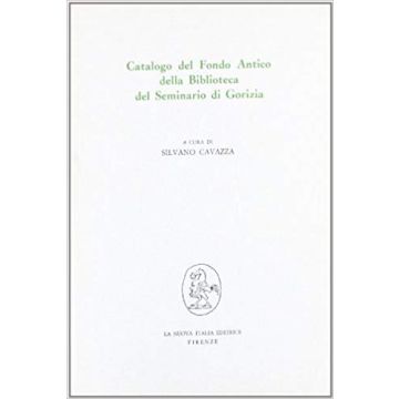 Catalogo Del Fondo Antico Della Biblioteca Del Seminario Di Gorizia - Cavazza - Franco Angeli - 9788820442767