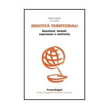 Identita' Territoriali. Questioni, Metodi, Esperienze A Confronto - Banini T.  - Franco Angeli - 9788820442927