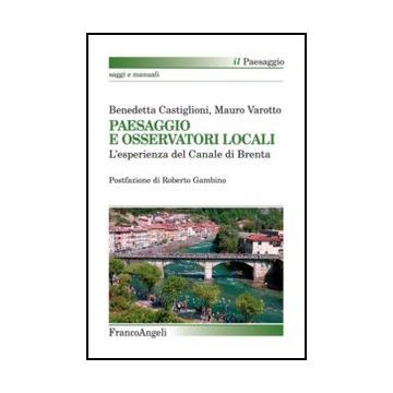 Paesaggio E Osservatori Locali. L'esperienza Del Canale Di Brenta - Castiglioni Benedetta; Varotto Mauro - Franco Angeli - 9788820443382