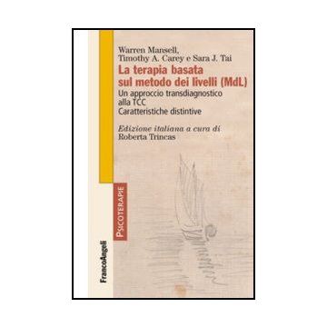 Mdl Terapia Basata Sul Metodo Dei Livelli . Un Approccio Transdiagnostico Alla  Tcc. Caratteristiche Distintive (la) - Mansell Warren; Carey Timothy A.; Tai Sara J.; Trincas R.  - Franco Angeli - 9788820443481