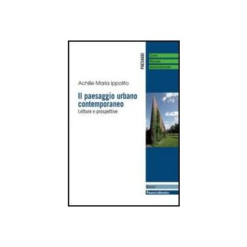 Il Paesaggio Urbano Contemporaneo. Letture E Prospettive  - Ippolito Achille M. - Franco Angeli - 9788820445614