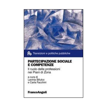 Partecipazione Sociale E Competenze. Il Ruolo Delle Professioni Nei Piani Di Zon Zona - Bifulco L. ; Facchini C.  - Franco Angeli - 9788820447519