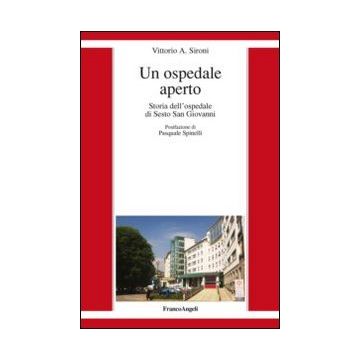 Un Ospedale Aperto. Storia Dell'ospedale Di Sesto San Giovanni  - Sironi Vittorio A. - Franco Angeli - 9788820447564