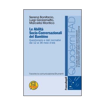 Le Abilita' Socio-conversazionali Del Bambino. Questionario E Dati Normativi Dai 12 Ai 36 Mesi D'eta'  - Bonifacio Serena; Girolametto Luigi; Montico Marcella - Franco Angeli - 9788820447946