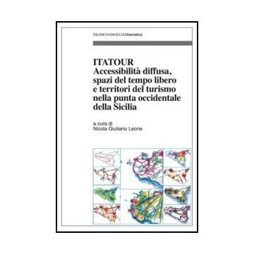 Itatour. Accessibilita' Diffusa, Spazi Del Tempo Libero E Territori Del Turismo  Nella Punta Occidentale Della Sicilia - Leone N. G.  - Franco Angeli - 9788820448110