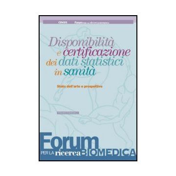 Disponibilita' E Certificazione Dei Dati Statistici In Sanita'. Stato Dell'arte  Prospettive - Censis ; Forum Per La Ricerca Biomedica  - Franco Angeli - 9788820448455