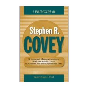 I Principi Di Stephen R. Covey. Gli Insegnamenti Dell'autore Di Management Piu' In Influente Degli Ultimi 20 Anni In Una Selezione Tratta Dai Suoi Piu' Efficaci Best...  - Covey Stephen R. - Franco Angeli - 9788820448967