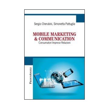 Mobile Marketing & Communication. Consumatori Imprese Relazioni - Cherubini Sergio; Pattuglia Simonetta - Franco Angeli - 9788820449209