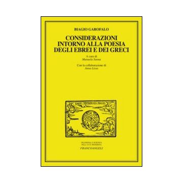 Considerazioni Intorno Alla Poesia Degli Ebrei E Dei Greci - Garofalo Biagio; Sanna M.  - Franco Angeli - 9788820449261