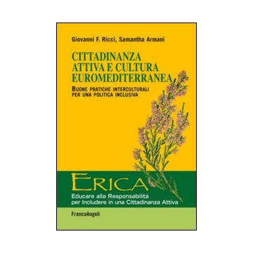 Cittadinanza Attiva E Cultura Euromediterranea. Buone Pratiche Interculturali Pe Una Politica Inclusiva - Ricci Giovanni; Armani Samantha - Franco Angeli - 9788820450618