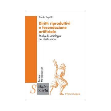Diritti Riproduttivi E Fecondazione Artificiale. Studio Di Sociologia Dei Diritt Umani - Iagulli Paolo - Franco Angeli - 9788820450694