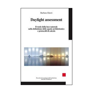 Daylight Assessment. Il Ruolo Della Luce Naturale Nella Definizione Dello Spazio Architettonico E Protocolli Di Calcolo - Gherri Barbara - Franco Angeli - 9788820450731
