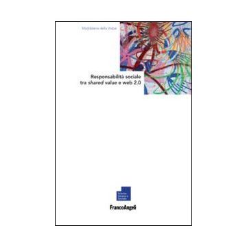 Responsabilita' Sociale Tra Shared Value E Web 2.0 - Della Volpe Maddalena - Franco Angeli - 9788820451479