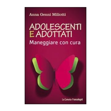 Adolescenti E Adottati. Maneggiare Con Cura - Genni Miliotti Anna - Franco Angeli - 9788820452117