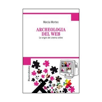 Archeologia Del Web. Le Origini Del Cinema Online - Morteo Marzia - Franco Angeli - 9788820453916
