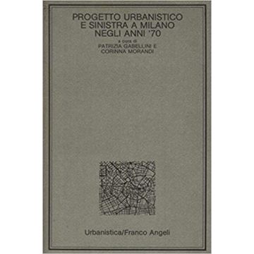 Progetto Urbanistico E Sinistra A Milano Negli Anni '70 - Gabellini Patrizia; Morandi Corinna - Franco Angeli - 9788820454258