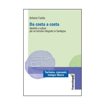 Da Costa A Costa. Identita' E Culture Per Un Turismo Integrato In Sardegna - Fadda Antonio - Franco Angeli - 9788820454548