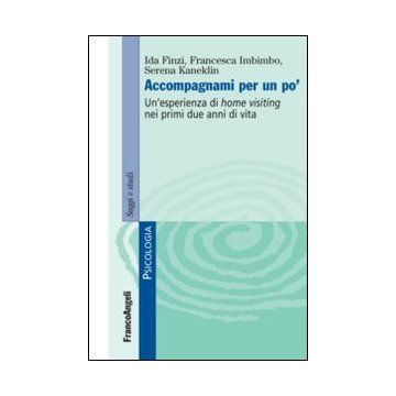 Accompagnami Per Un Po'. Un'esperienza Di Home Visiting Nei Primi Due Anni Di Vita - Finzi Ida; Imbimbo Francesca; Kaneklin Serena - Franco Angeli - 9788820454821