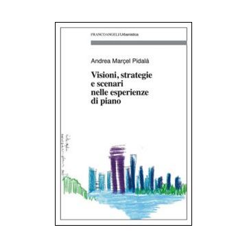 Visioni, Strategie E Scenari Nelle Esperienze Di Piano - Pidala' Andrea M. - Franco Angeli - 9788820454838